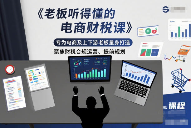 老板听得懂的电商财税课，专为电商及上下游老板量身打造，聚焦财税合规运营、提前规划-灼光资源宝库