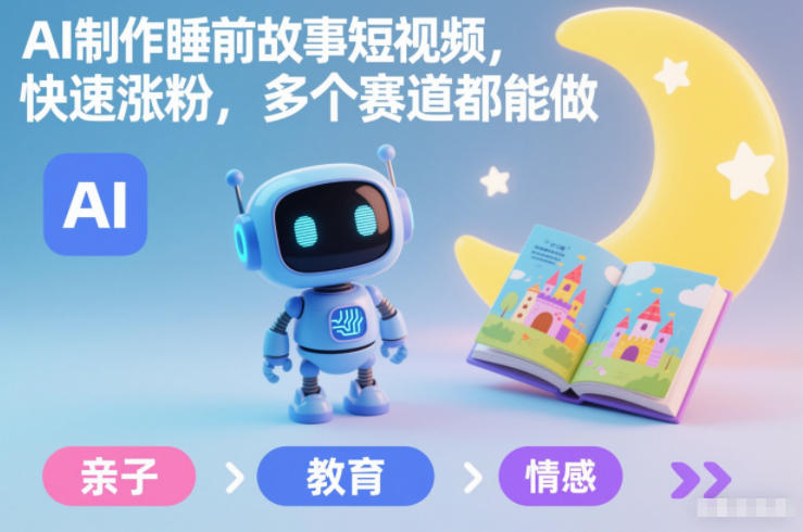 AI制作睡前故事短视频，快速涨粉，多个赛道都能做-灼光资源宝库