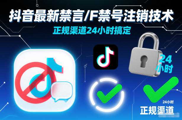 抖音最新禁言/F禁号注销技术，正规渠道24小时搞定-灼光资源宝库