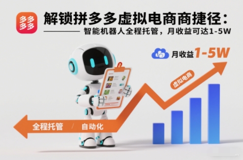 解锁拼多多虚拟电商捷径：智能机器人全程托管，月收益可达1-5W【揭秘】-灼光资源宝库
