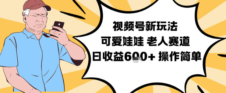 视频号新玩法，可爱娃娃视频制作教学，老人赛道，日收益6张+操作简单-灼光资源宝库