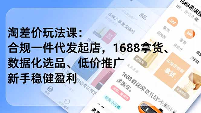 淘差价玩法课：合规一件代发起店，1688拿货、数据化选品、低价推广，新手稳健盈利(更新12月-灼光资源宝库