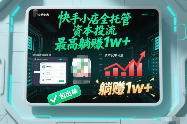 【快手小店全托管】资本投流，包出单，最高躺賺1w+【揭秘】-灼光资源宝库