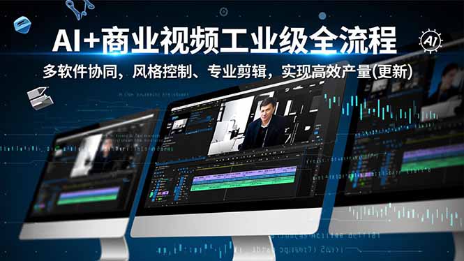 AI+商业视频工业级全流程-2期，多软件协同、风格控制、专业剪辑，实现高效量产(更新-灼光资源宝库