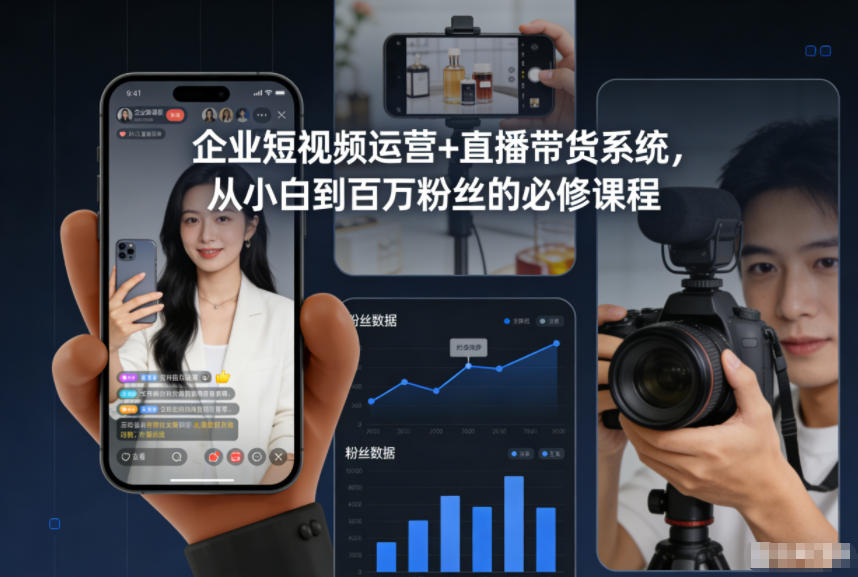 企业短视频运营+直播带货系统，从小白到百万粉丝的必修课程-灼光资源宝库