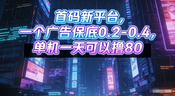 首码新平台，一个广告保底0.2-0.4，单机一天可以撸80，可矩阵操作【揭秘】-灼光资源宝库