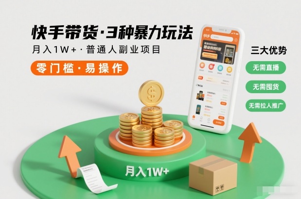 快手带货3种暴力玩法，月入1W+，无需直播、无需囤货、无需拉人推广，适合普通人副业项目-灼光资源宝库