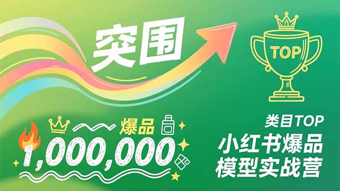 小红书爆品模型实战营，从新品突围到成为类目TOP，可复制路径，打造多个营收百万级爆品-灼光资源宝库