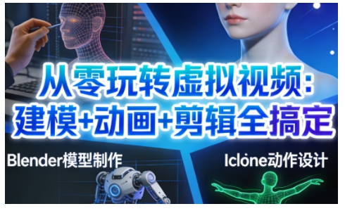 从零玩转虚拟视频：建模+动画+剪辑全搞定，轻松创作出专业级的虚拟视频内容-灼光资源宝库