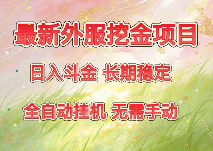 最新外服挖金项目，日入斗金，项目长期稳定，可放大操作，全自动运行，无需手动【揭秘】-灼光资源宝库