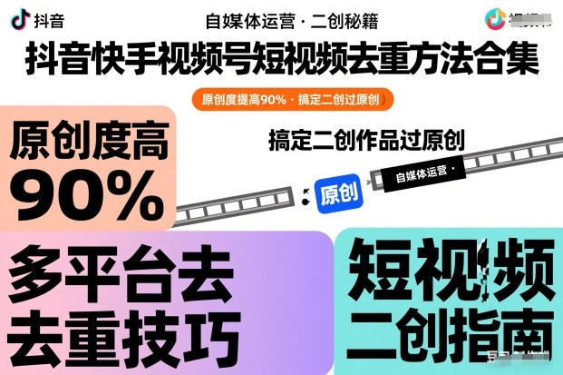 抖音快手视频号短视频去重方法合集，原创度提高90%，搞定二创作品过原创-灼光资源宝库