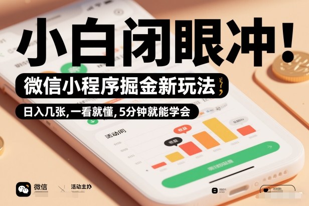 微信小程序掘金新玩法，日入几张，一看就懂，5分钟就能学会，小白闭眼冲【揭秘】-灼光资源宝库