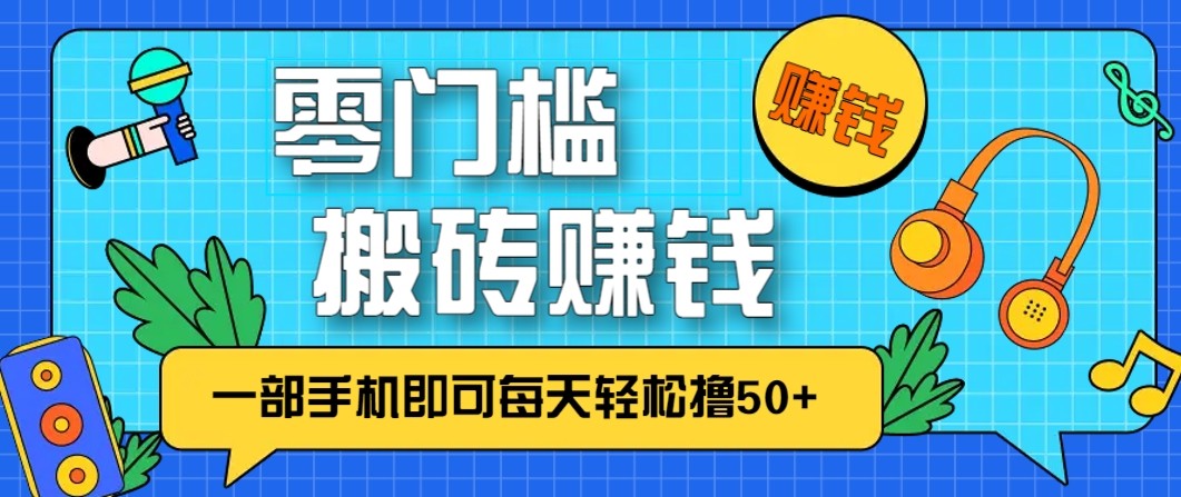 零成本零门槛无脑搬砖赚钱项目,只需一部手机即可每天轻松撸50+-灼光资源宝库