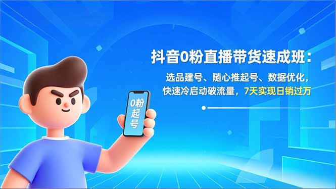 抖音0粉直播带货速成班:选品建号、随心推起号、数据优化,快速冷启动破流量,7天实现日销过万-灼光资源宝库