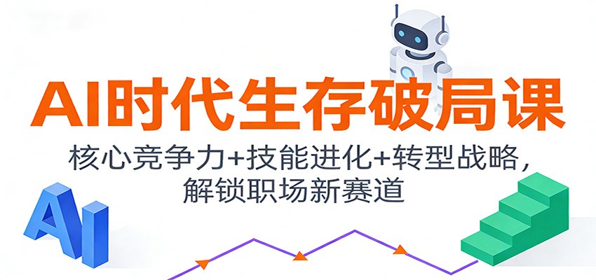 AI时代生存破局课：核心竞争力+技能进化+转型战略，解锁职场新赛道-灼光资源宝库