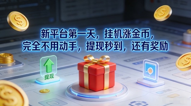 新平台第一天，挂G涨金币，完全不用动手，提现秒到，还有奖励【揭秘】-灼光资源宝库