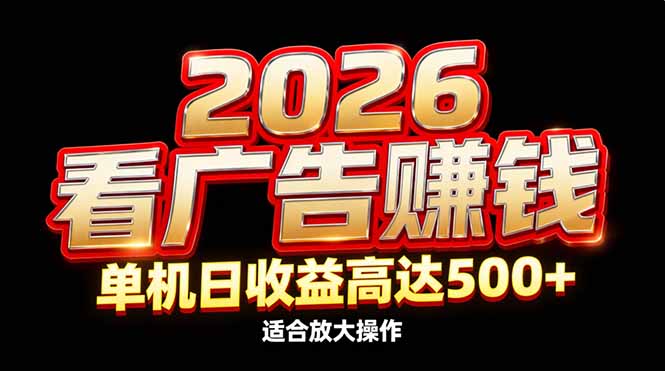 2026隐藏蓝海：看广告赚钱效率升级，单机日收益高达500+，适合放大操作-灼光资源宝库