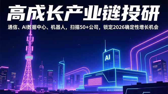 高成长产业链投研，通信、AI数据中心、机器人，扫描50+公司，锁定2026确定性增长机会-灼光资源宝库