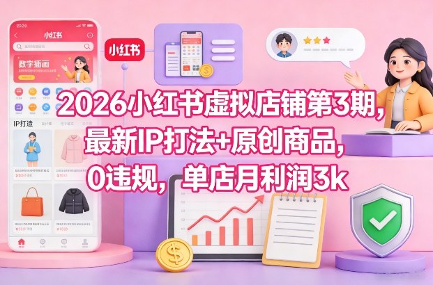 2026小红书虚拟店铺第3期，最新IP打法+原创商品，0违规，单店月利润3k+-灼光资源宝库