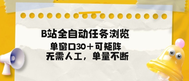 B站全自动任务浏览，单窗口30+可矩阵操作，无需人工单量不断【揭秘】-灼光资源宝库