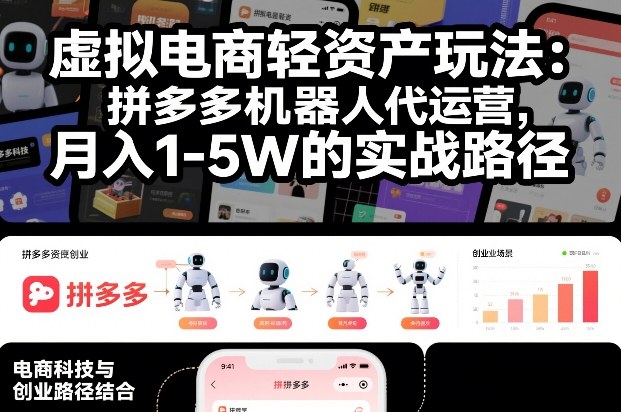 虚拟电商轻资产玩法：拼多多机器人代运营，月入1-5W的实战路径【揭秘】-灼光资源宝库