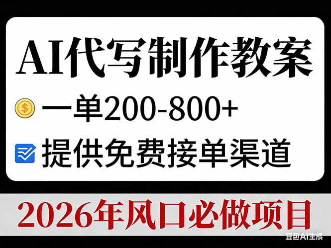 AI代写制作教案，一单200-800+，提供免费接单渠道，2026年风口必做项目-灼光资源宝库