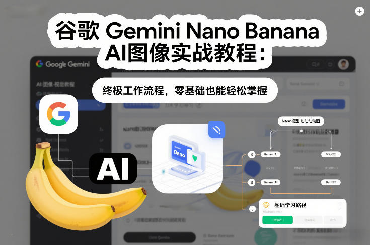 谷歌Gemini Nano Banana AI图像实战教程：终极工作流程，零基础也能轻松掌握-灼光资源宝库