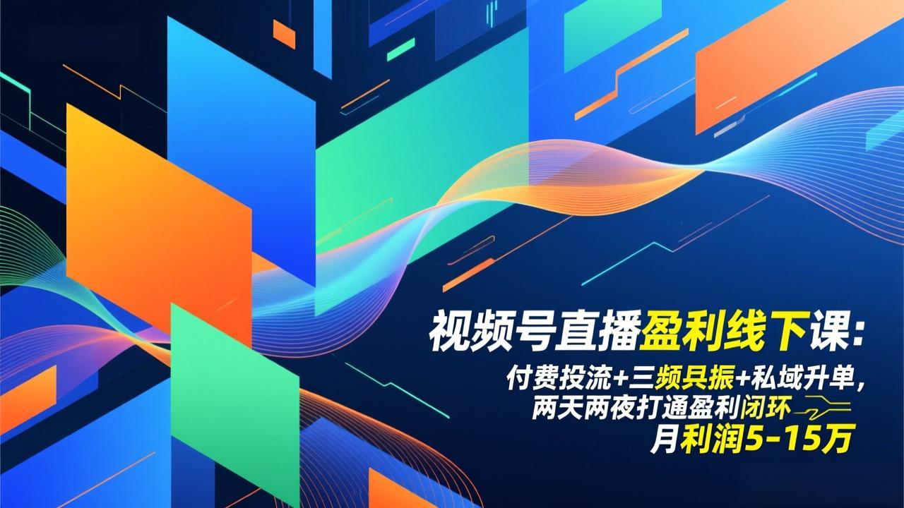 视频号直播盈利线下课:付费投流+三频共振+私域升单,两天两夜打通盈利闭环,月利润5-15万-灼光资源宝库
