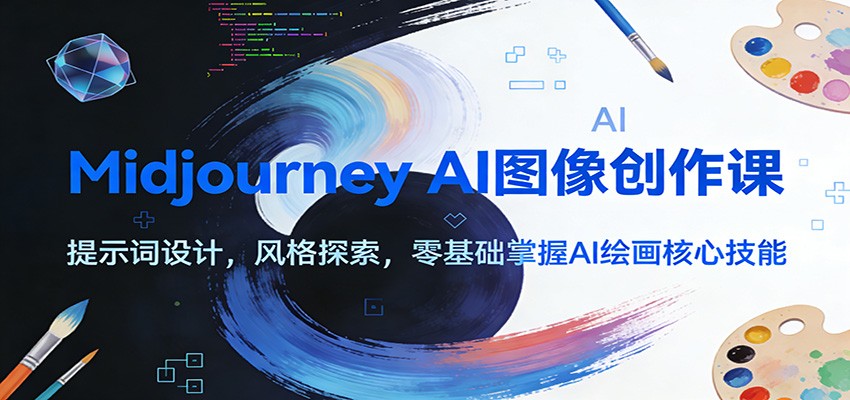 Midjourney AI图像创作课：提示词设计，风格探索，零基础掌握AI绘画核心技能-灼光资源宝库