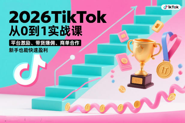 2026TikTok从0到1实战课，平台激励、带货賺佣、商单合作，新手也能快速盈利(3天直播课)-灼光资源宝库