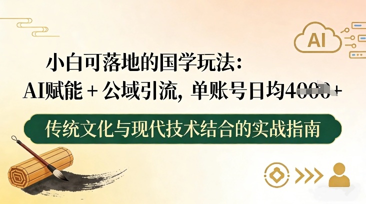 小白可落地的国学玩法：AI赋能+公域引流，单账号日均4张-灼光资源宝库