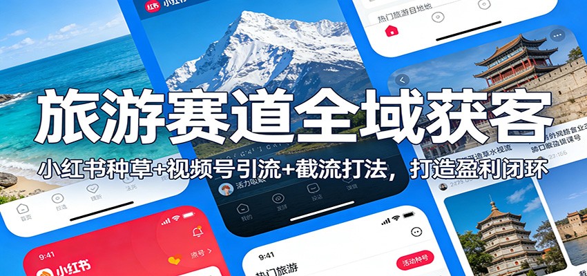 旅游赛道全域获客：小红书种草+视频号引流+截流打法，打造盈利闭环-蘑菇资源宝库