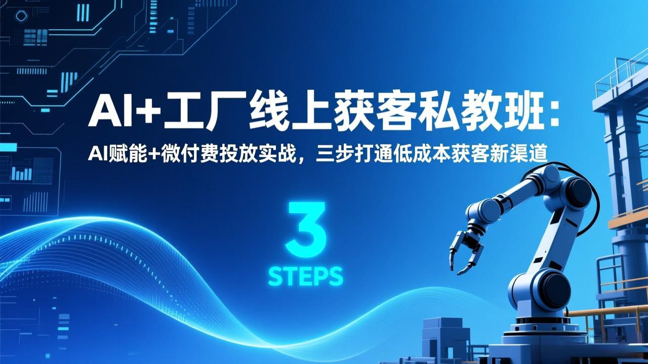 AI+工厂线上获客私教班:AI赋能+微付费投放实战,三步打通低成本获客新渠道-灼光资源宝库