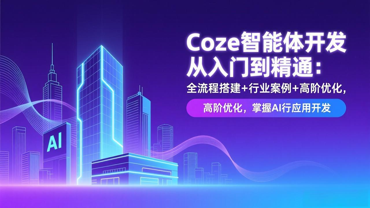 Coze智能体开发从入门到精通：全流程搭建+行业案例+高阶优化，掌握AI应用开发-灼光资源宝库