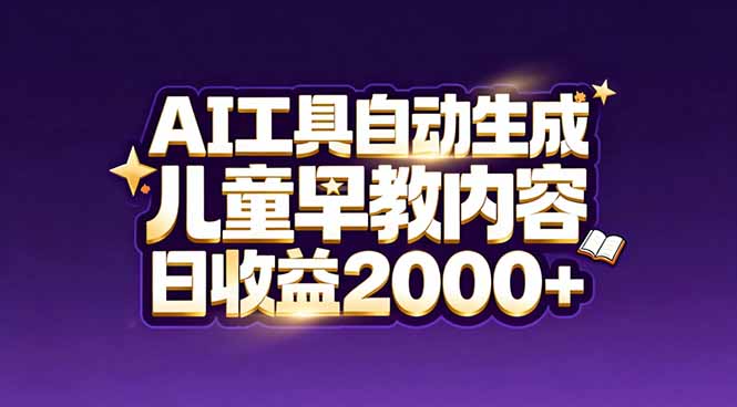 最新蓝海市场：AI工具自动生成儿童早教内容，新手也能做到日收益2000+-灼光资源宝库