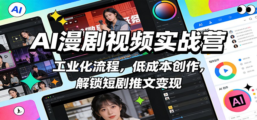 AI漫剧视频实战营：工业化流程，低成本创作，解锁短剧推文变现-灼光资源宝库