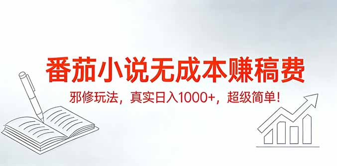番茄小说无成本赚稿费邪修玩法，真实日入1000+，超级简单！-灼光资源宝库