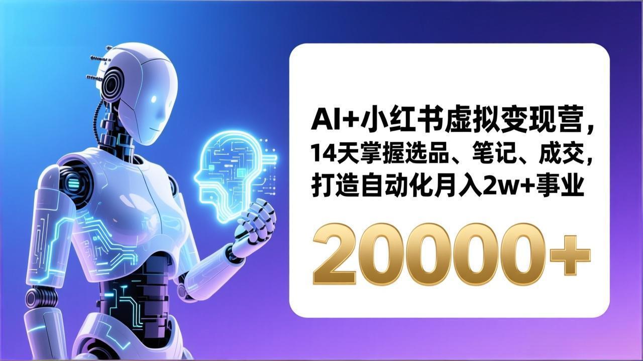 AI+小红书虚拟变现营，14天掌握选品、笔记、成交，打造自动化月入2w+事业(更新-灼光资源宝库