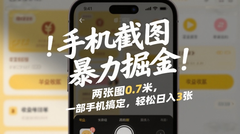 手机截图暴力掘金！两张图0.7米，一部手机搞定，轻松日入3张【揭秘】-灼光资源宝库