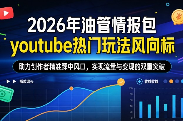 2026年油管情报包，youtube热门玩法风向标，助力创作者精准踩中风口，实现流量与变现的双重突破-灼光资源宝库