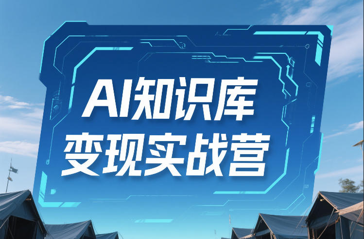 AI知识库变现实战营,不会做产品?不会变现?不会做内容?这一套,让你马上能卖+未来能做-灼光资源宝库