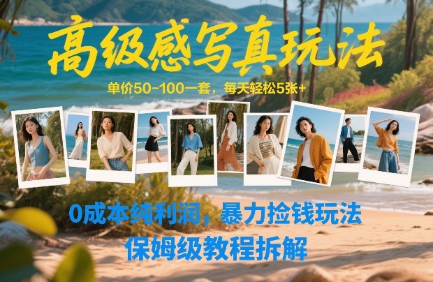高级感写真玩法，单价50-100一套，每天轻松5张+，0成本纯利润，暴力捡钱玩法，保姆级教程拆解-灼光资源宝库