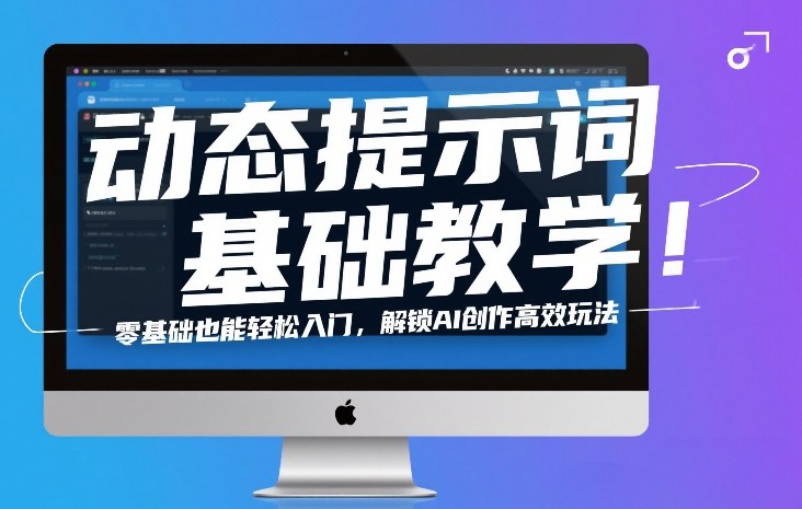 动态提示词基础教学！零基础也能轻松入门，解锁AI创作高效玩法-灼光资源宝库