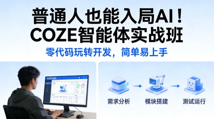 普通人也能入局AI！COZE智能体实战班，零代码玩转开发，简单易上手-灼光资源宝库
