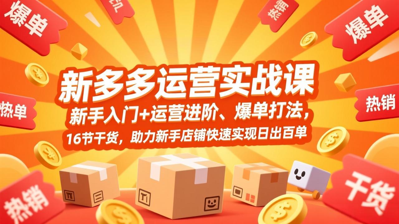 拼多多运营实战课，新手入门+运营进阶、爆单打法，16节干货，助力新手店铺快速实现日出百单-灼光资源宝库
