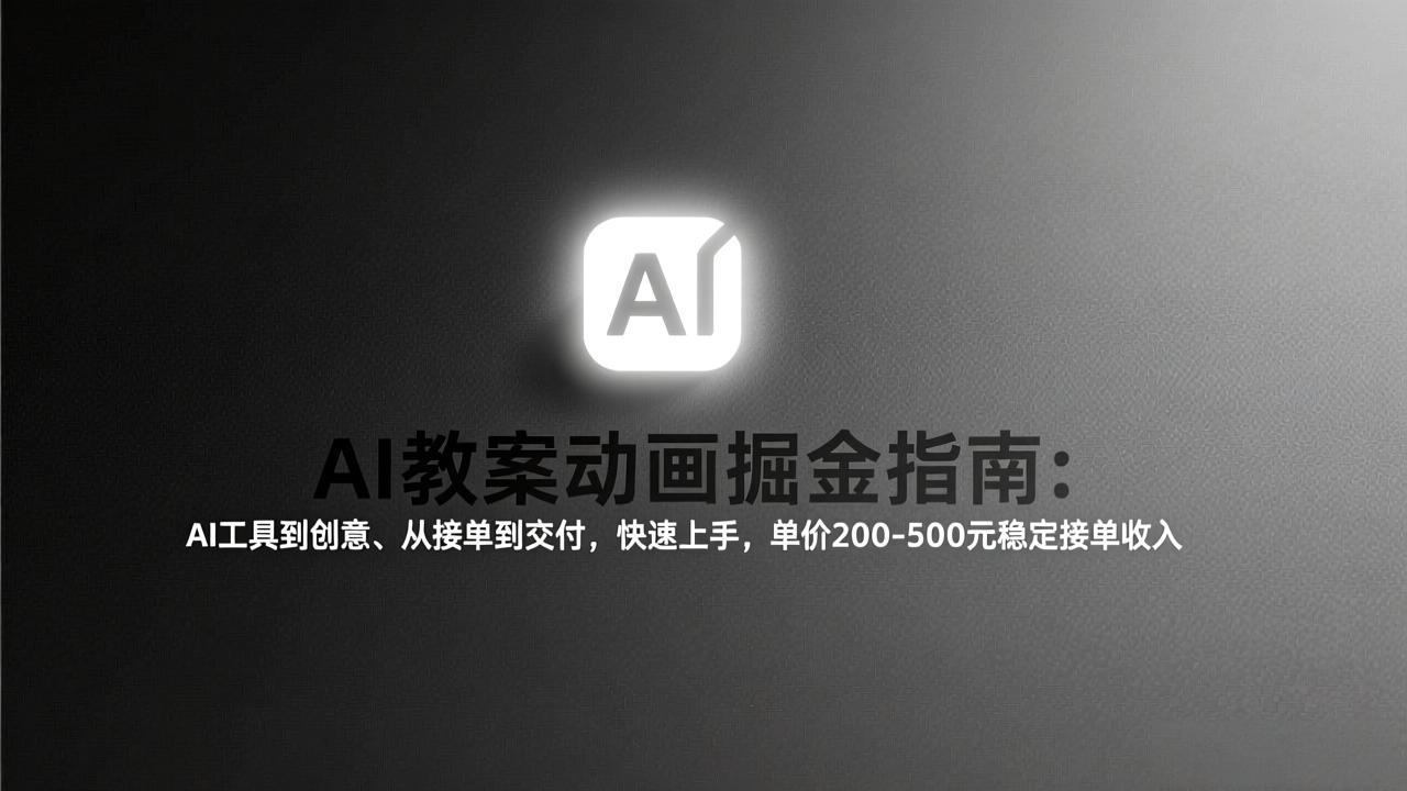 AI教案动画掘金指南：从工具到创意、从接单到交付，快速上手，单价200-500元稳定接单收入-灼光资源宝库