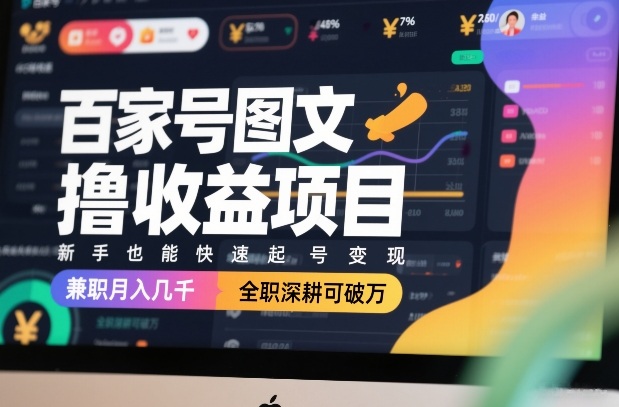 百家号图文撸收益项目，新手也能快速起号变现，兼职月入几千，全职深耕可破万-灼光资源宝库
