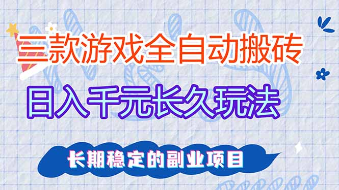 三款全自动游戏搬砖，日入千元，长久玩法，长期稳定的副业项目！-灼光资源宝库