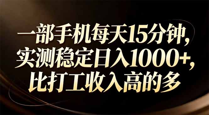 一部手机每天15分钟，实测稳定日入1000+，比打工收入还高-灼光资源宝库