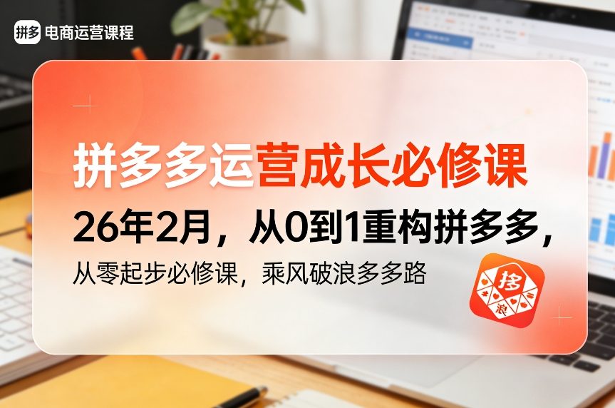 拼多多运营成长必修课26年2月，从0到1重构拼多多，从零起步必修课，乘风破浪多多路-灼光资源宝库